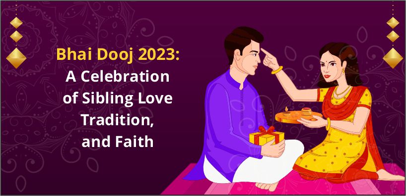 Bhai Dooj 2023: A Celebration of Sibling Love, Tradition, and Faith