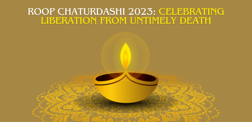 Roop Chaturdashi 2023: Celebrating Liberation from Untimely Death